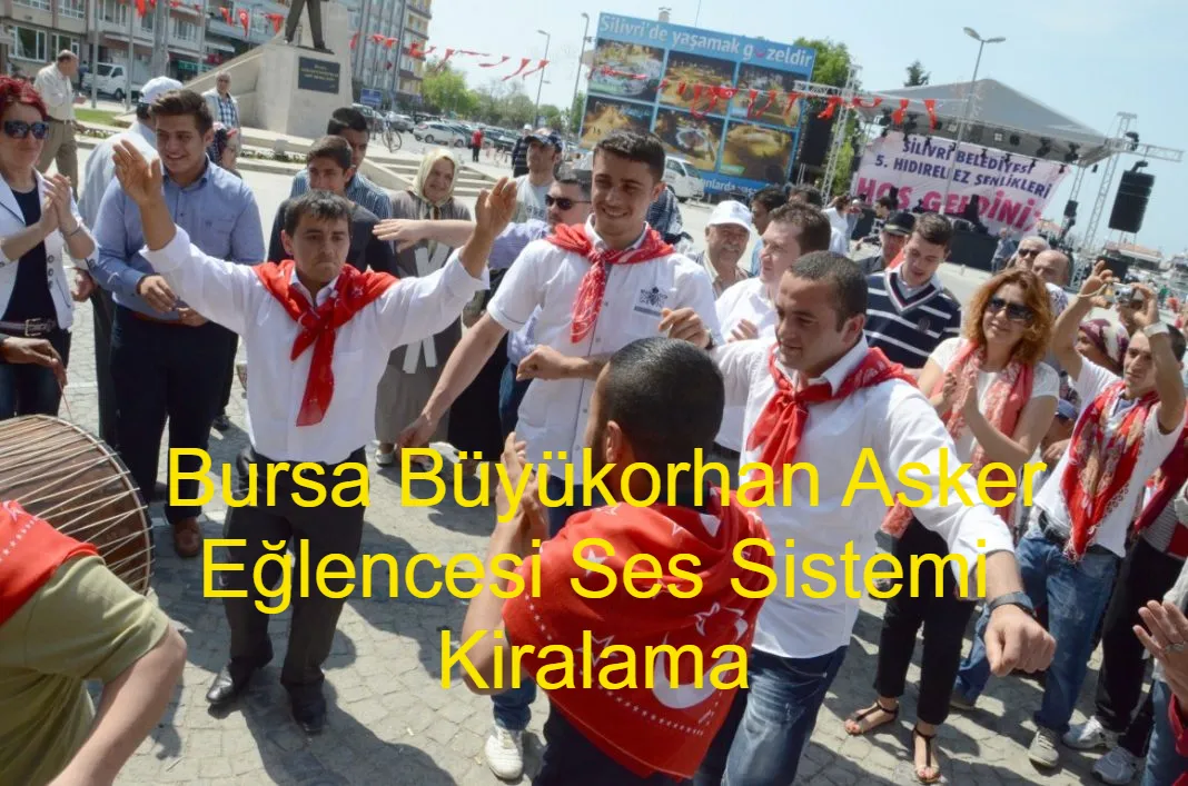 Bursa Büyükorhan Asker Eğlencesi Ses Sistemi Kiralama